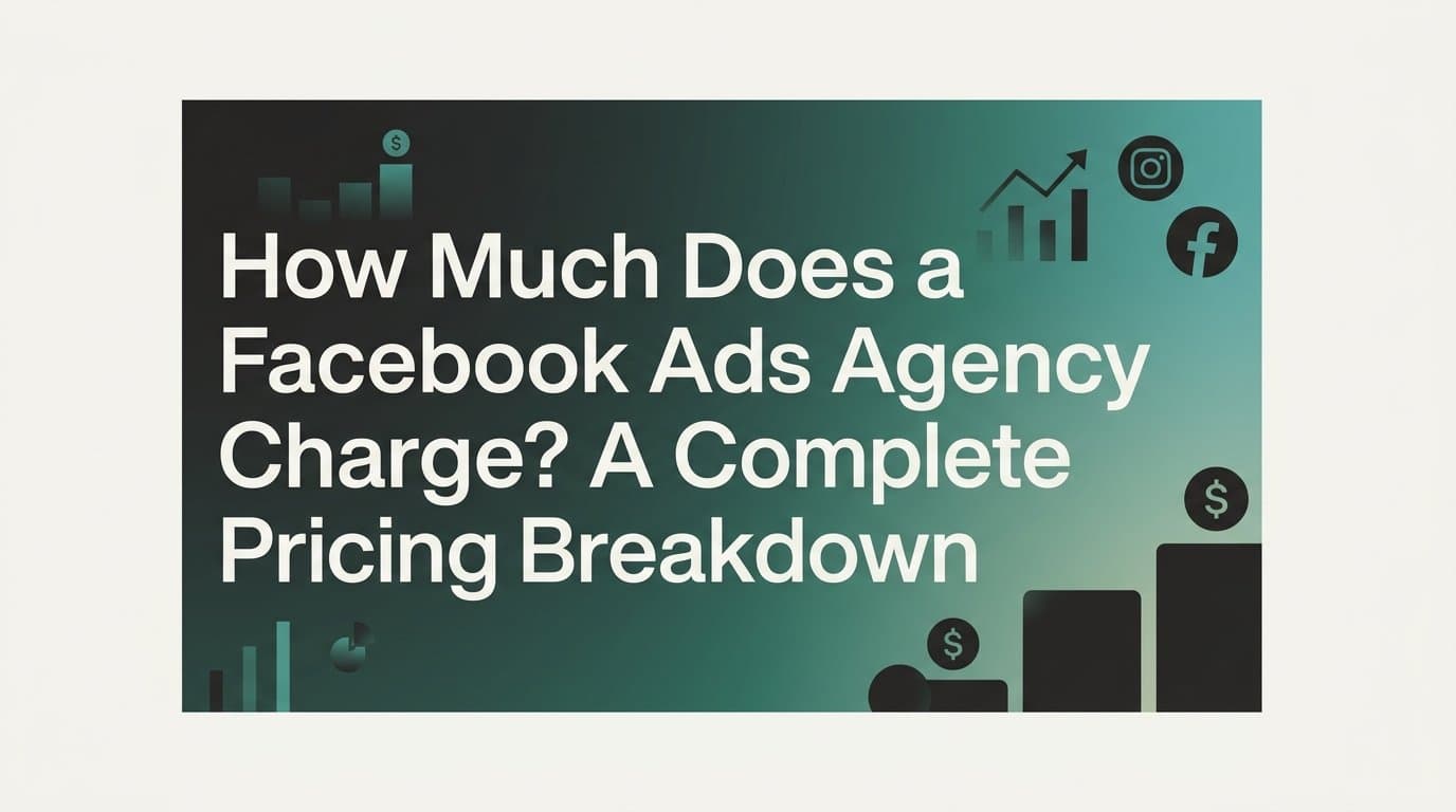 How Much Does a Facebook Ads Agency Charge? A Complete Pricing Breakdown