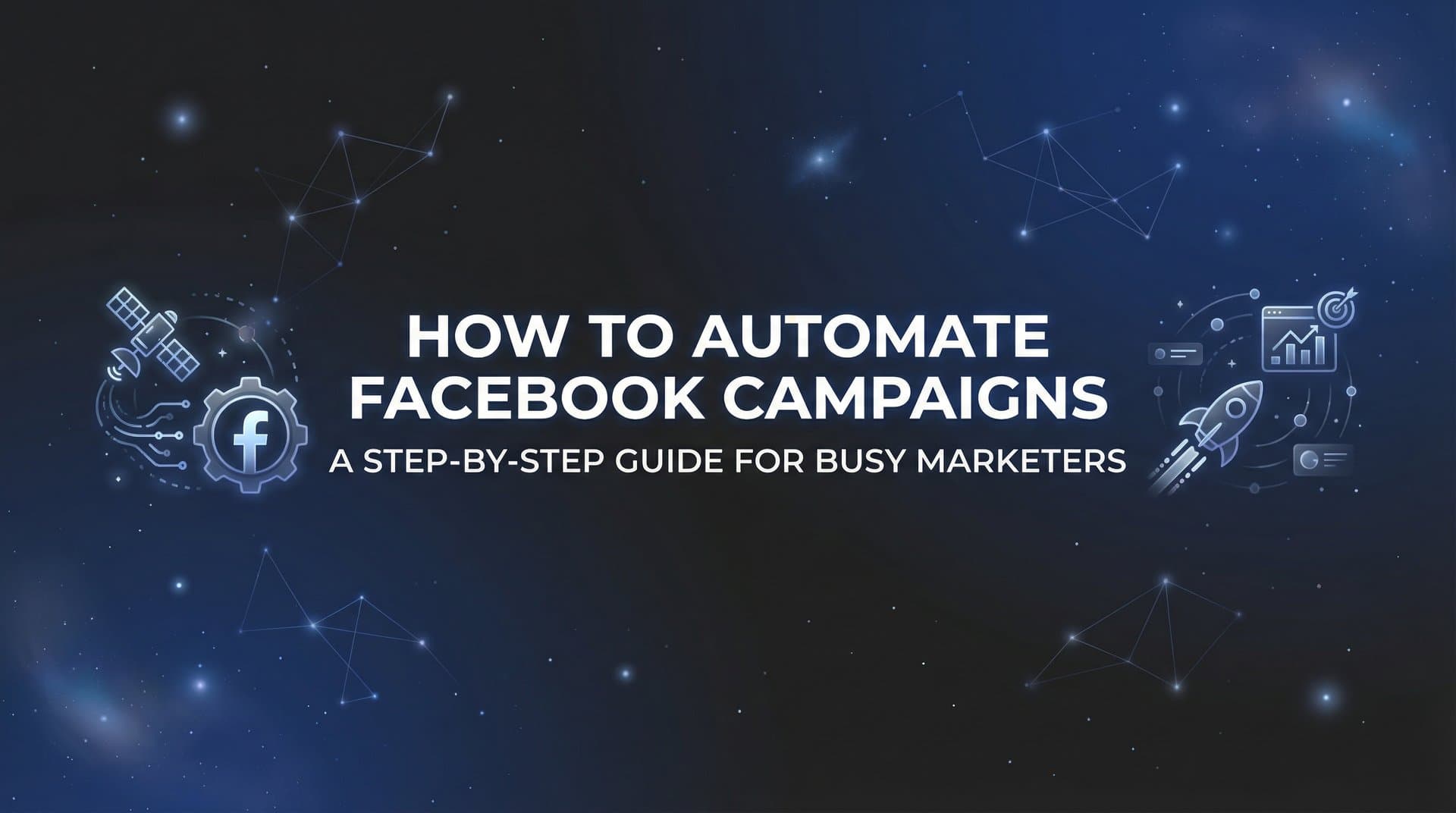 How to Automate Facebook Campaigns: A Step-by-Step Guide for Busy Marketers