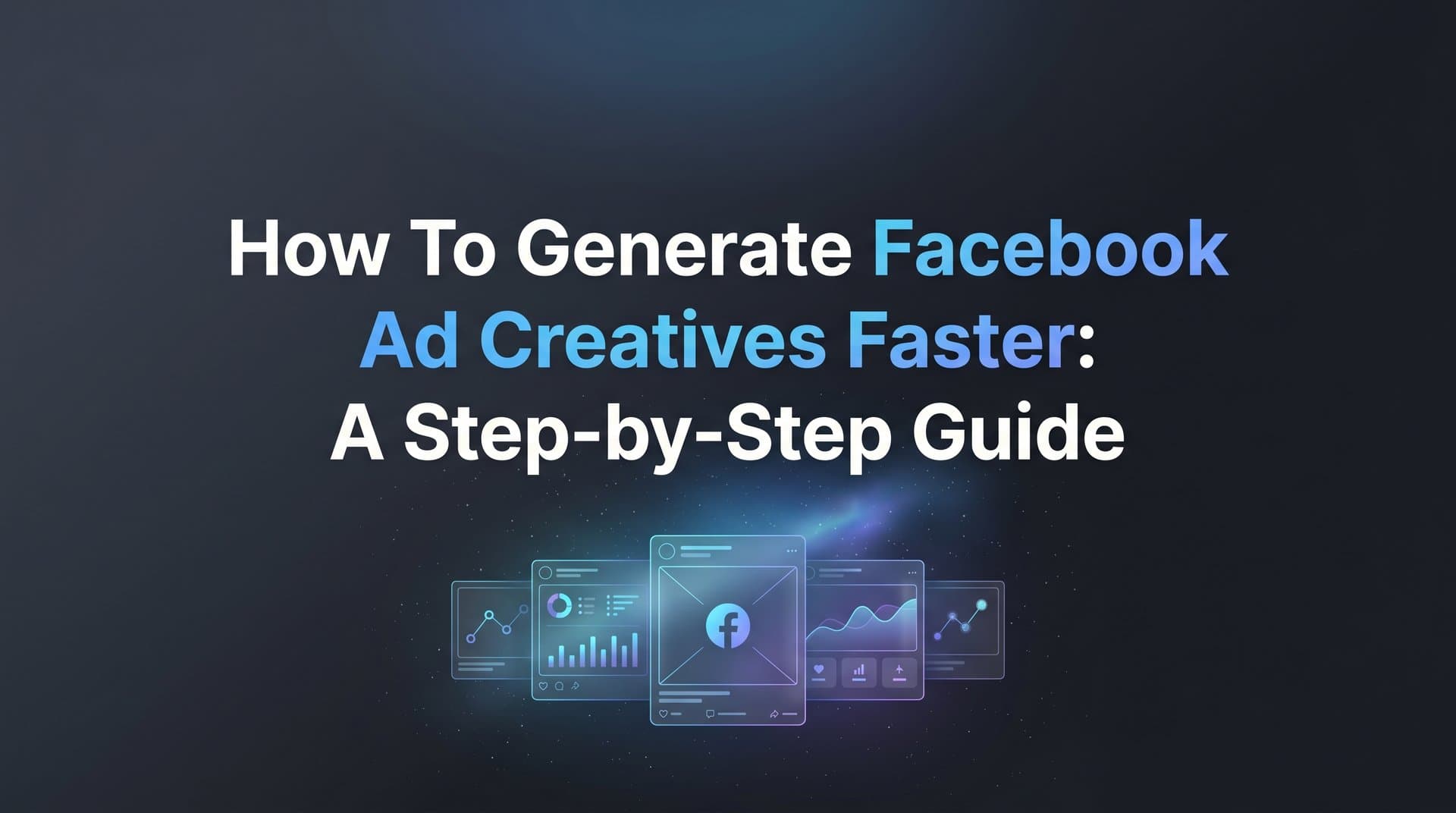 Featured image for: How to Generate Facebook Ad Creatives Faster: A Step-by-Step Guide
