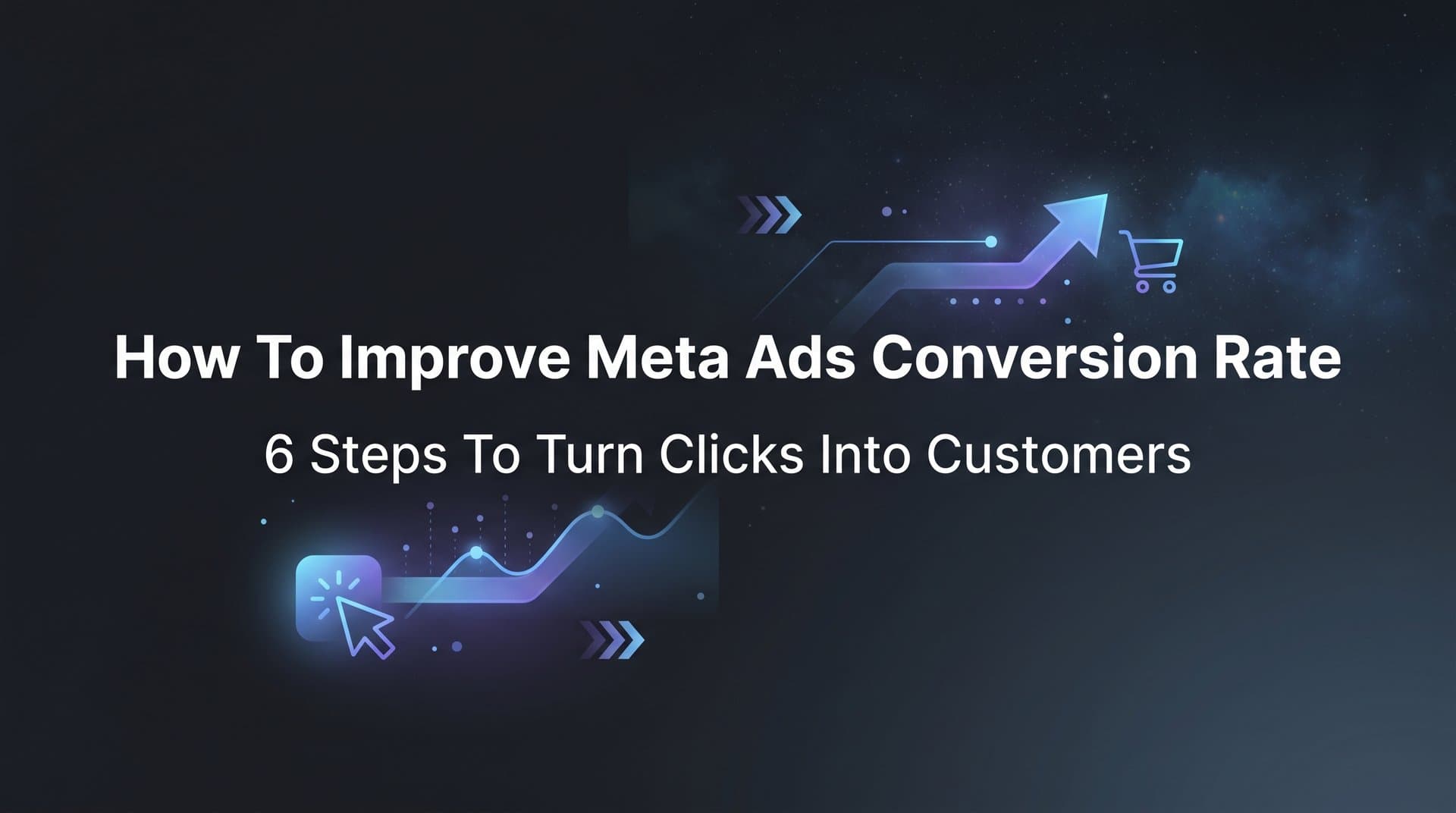 Featured image for: How to Improve Meta Ads Conversion Rate: 6 Steps to Turn Clicks Into Customers