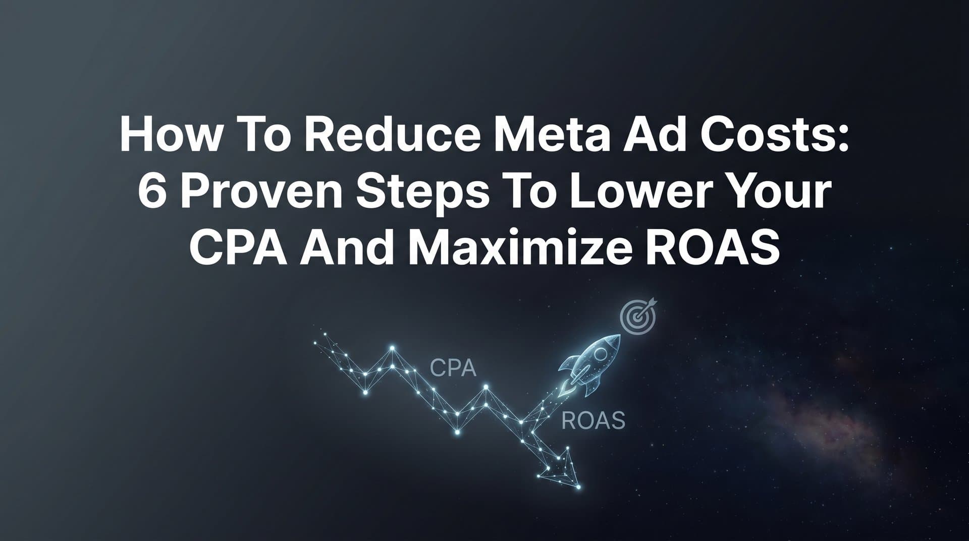 Featured image for: How to Reduce Meta Ad Costs: 6 Proven Steps to Lower Your CPA and Maximize ROAS
