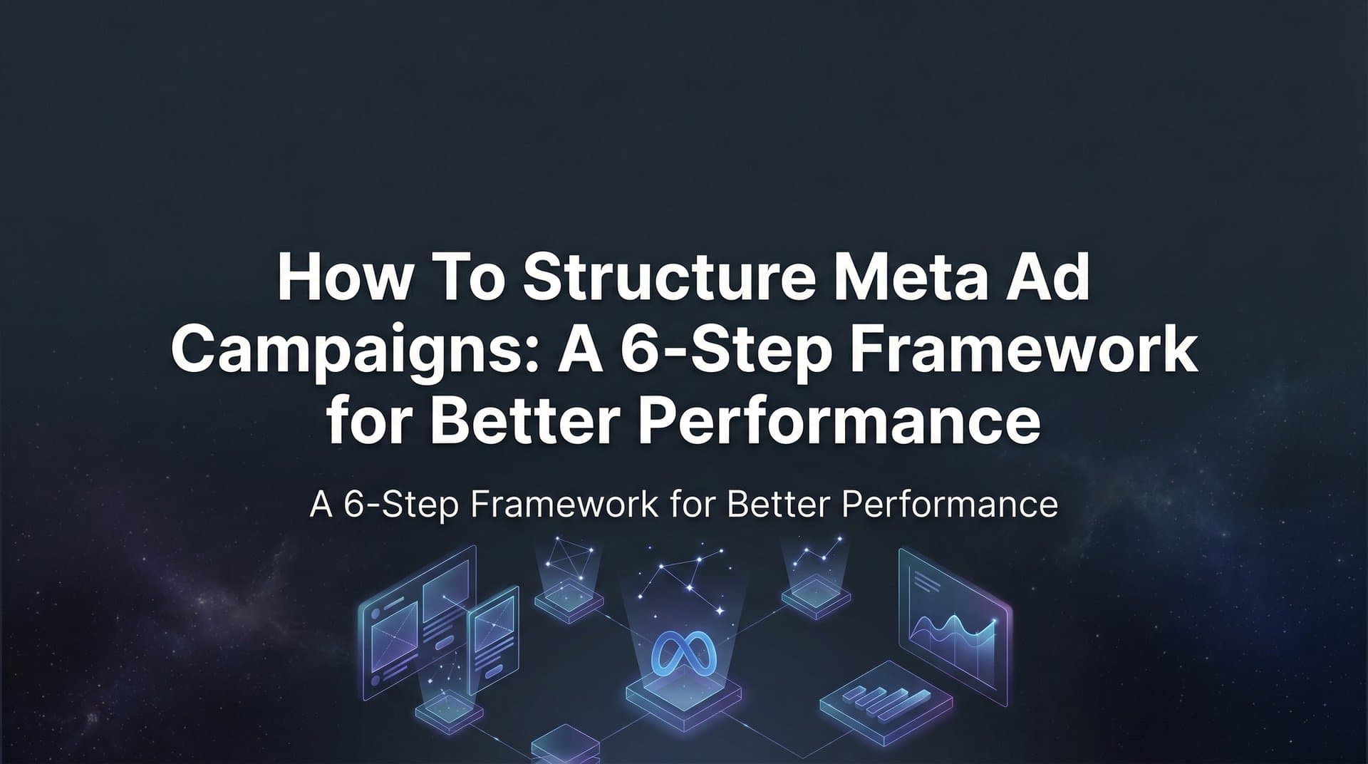 Featured image for: How to Structure Meta Ad Campaigns: A 6-Step Framework for Better Performance