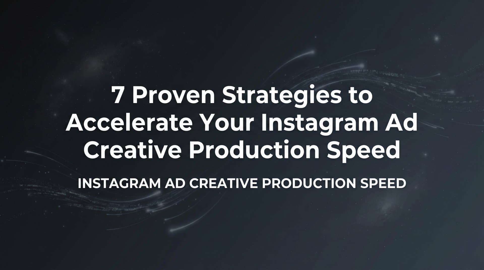 Featured image for: 7 Proven Strategies to Accelerate Your Instagram Ad Creative Production Speed