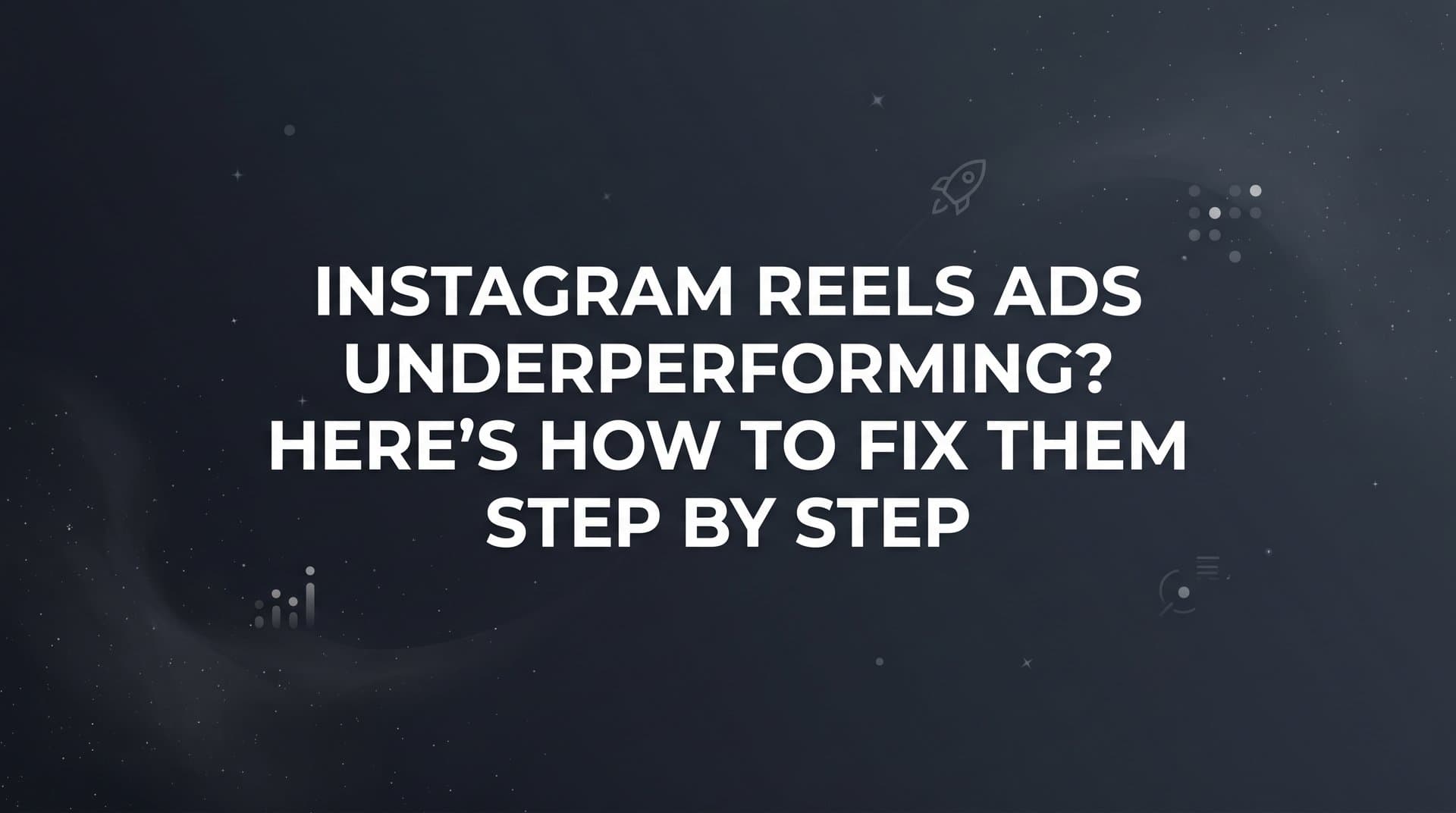 Instagram Reels Ads Underperforming? Here's How to Fix Them Step by Step
