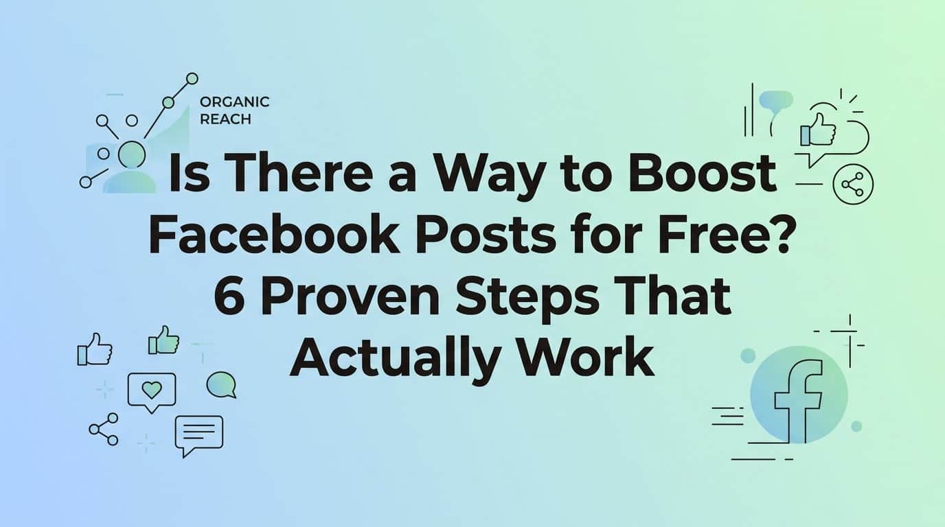 Is There a Way to Boost Facebook Posts for Free? 6 Proven Steps That Actually Work