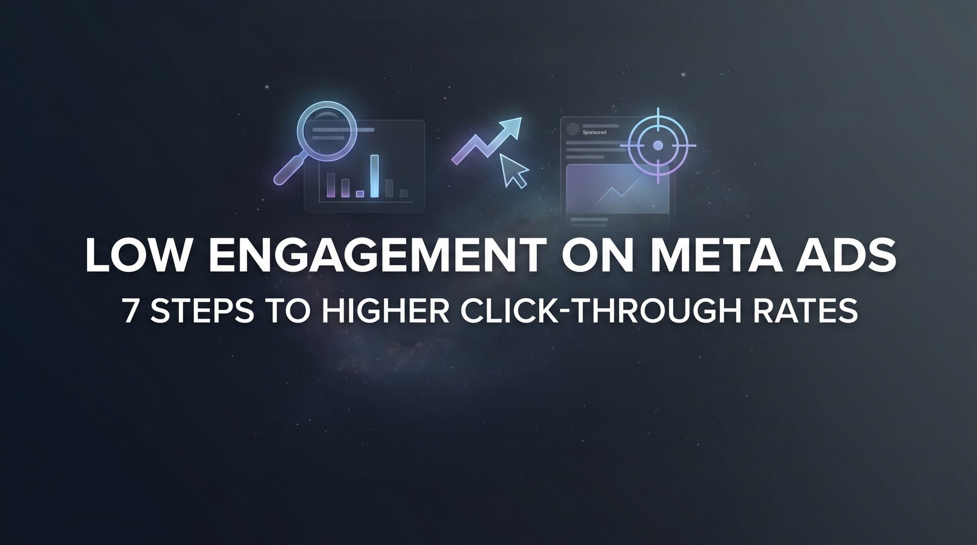 Featured image for: How to Fix Low Engagement on Meta Ads: 7 Steps to Higher Click-Through Rates