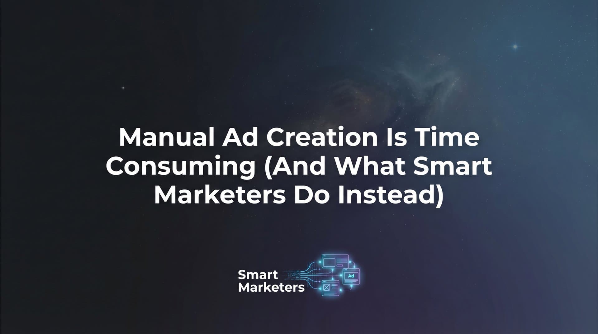 Featured image for: Why Manual Ad Creation Is Time Consuming (And What Smart Marketers Do Instead)