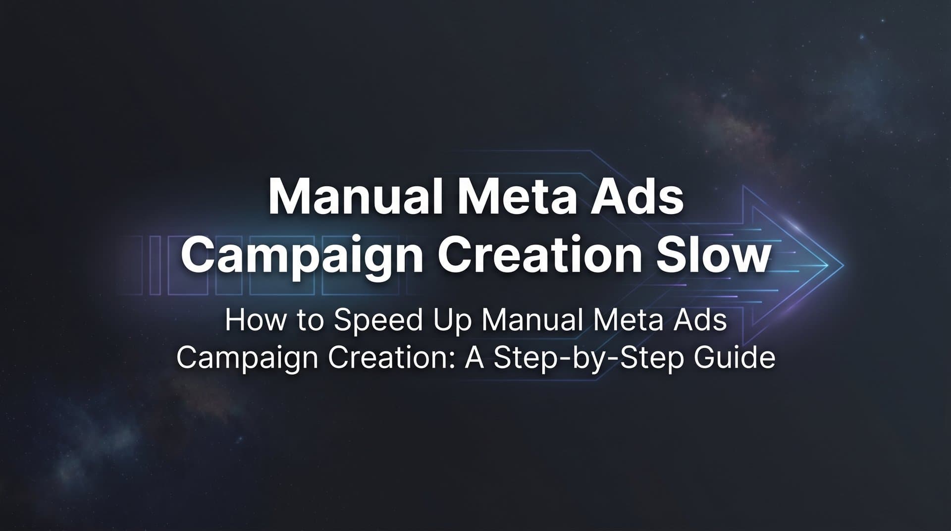 Featured image for: How to Speed Up Manual Meta Ads Campaign Creation: A Step-by-Step Guide