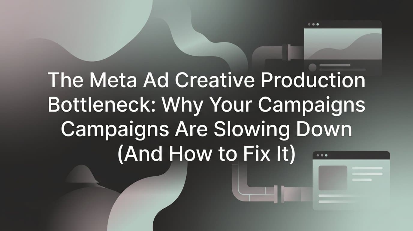 Featured image for: The Meta Ad Creative Production Bottleneck: Why Your Campaigns Are Slowing Down (And How to Fix It)