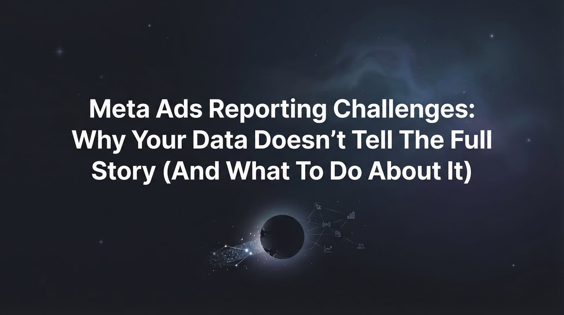 Featured image for: Meta Ads Reporting Challenges: Why Your Data Doesn't Tell the Full Story (And What to Do About It)