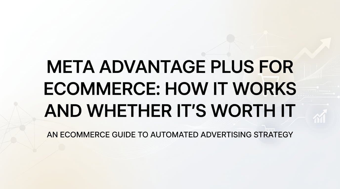 Featured image for: Meta Advantage Plus for Ecommerce: How It Works and Whether It's Worth It