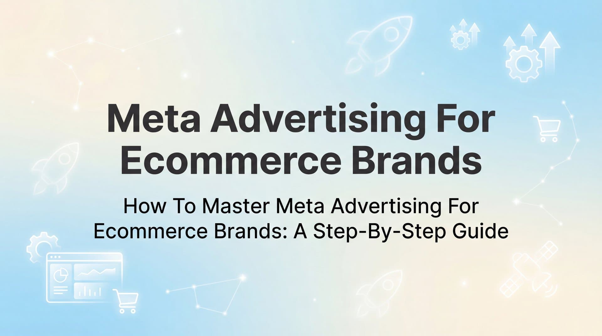 Featured image for: How to Master Meta Advertising for Ecommerce Brands: A Step-by-Step Guide