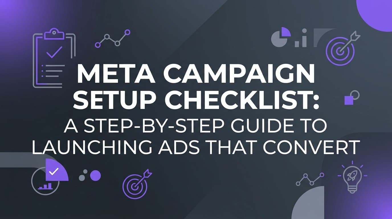 Meta Campaign Setup Checklist: A Step-by-Step Guide to Launching Ads That Convert