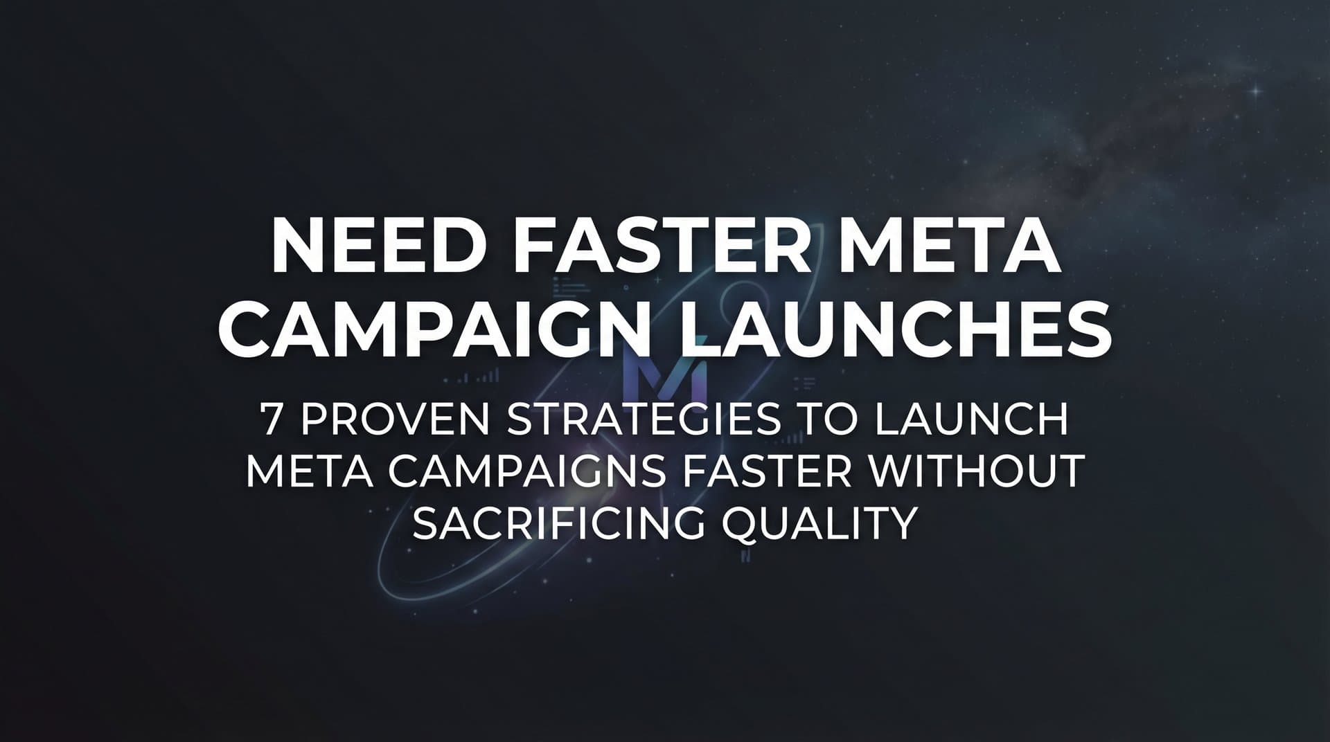Featured image for: 7 Proven Strategies to Launch Meta Campaigns Faster Without Sacrificing Quality