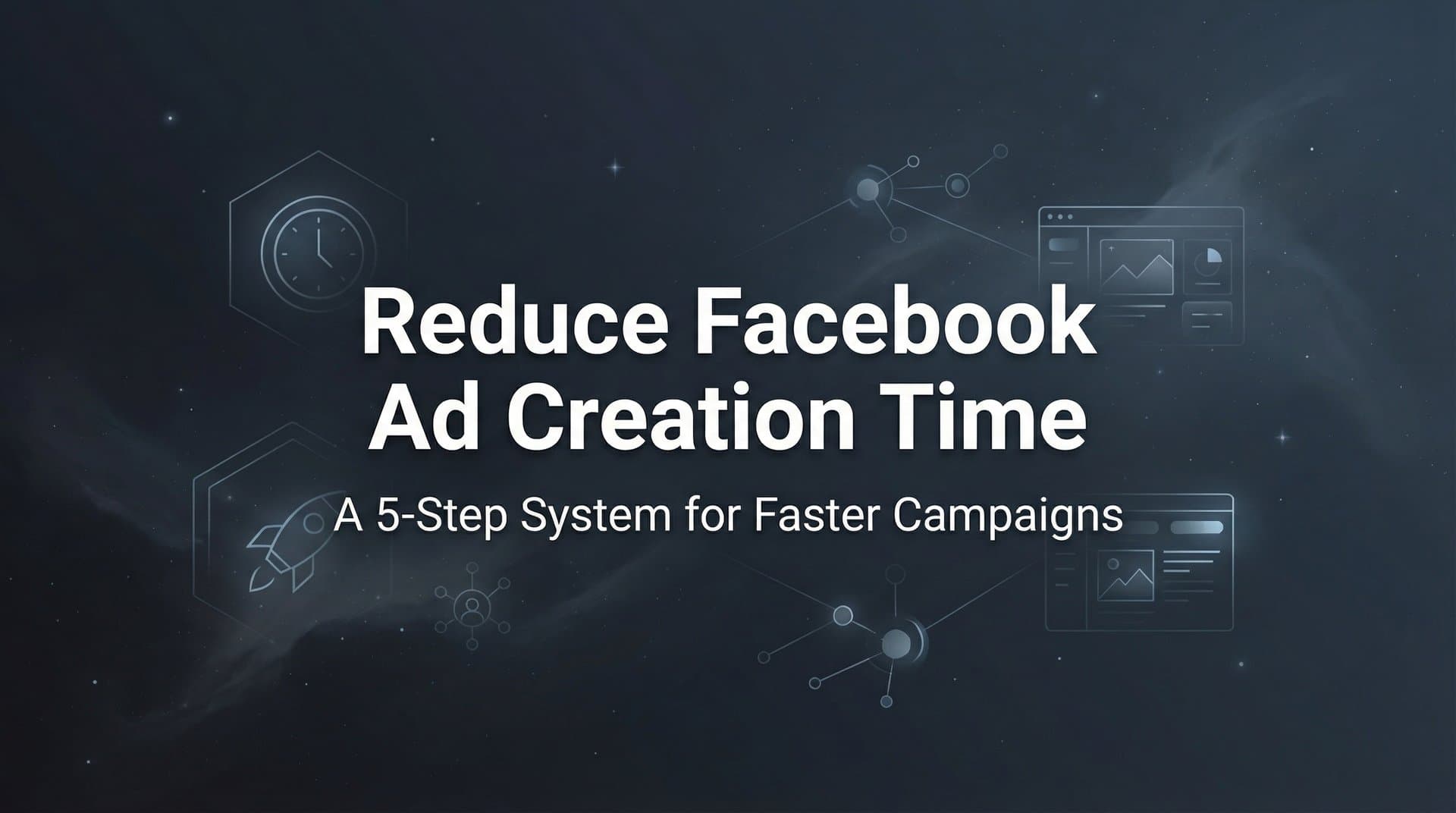 Featured image for: How to Reduce Facebook Ad Creation Time: A 5-Step System for Faster Campaigns