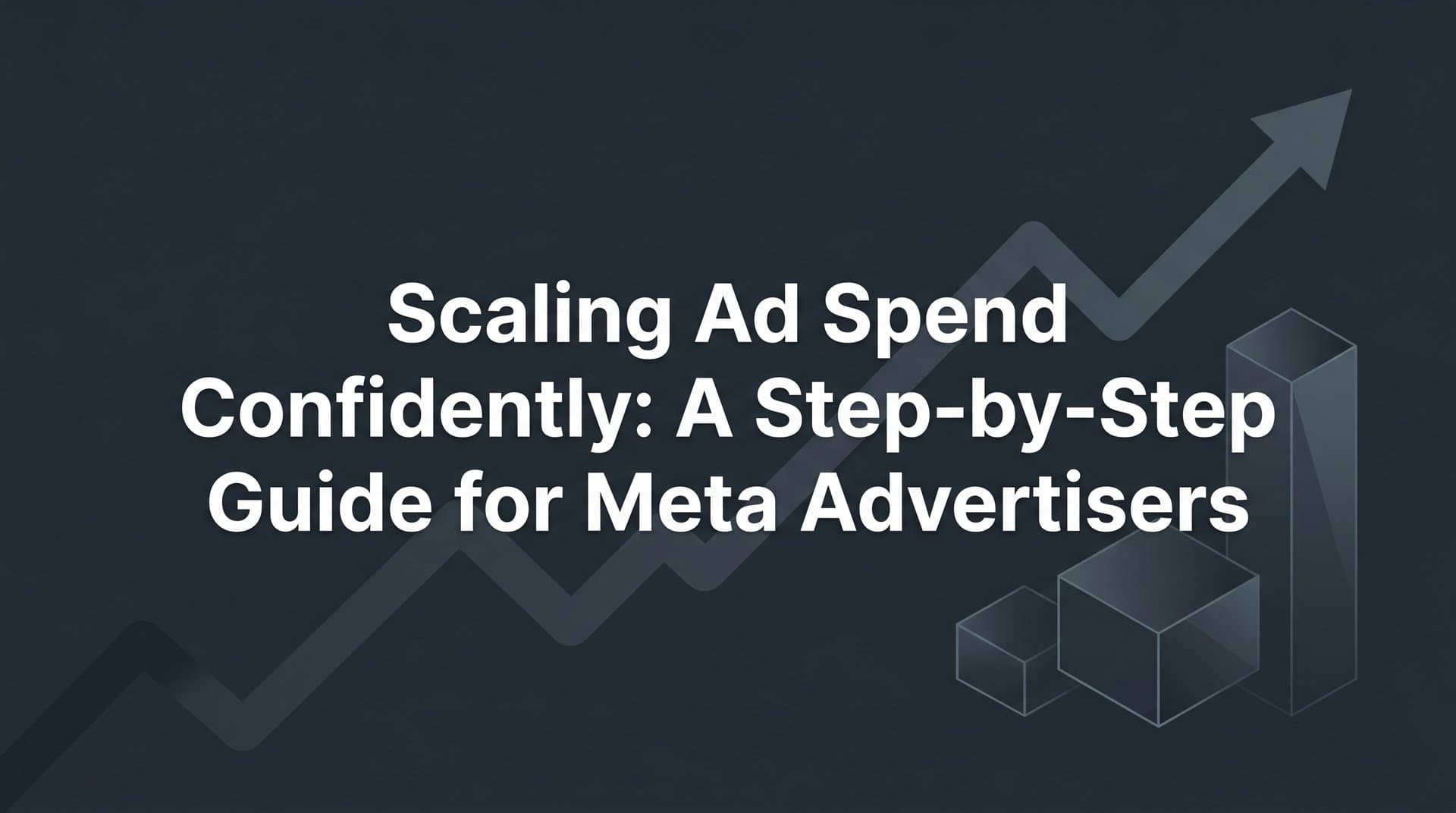Featured image for: Scaling Ad Spend Confidently: A Step-by-Step Guide for Meta Advertisers
