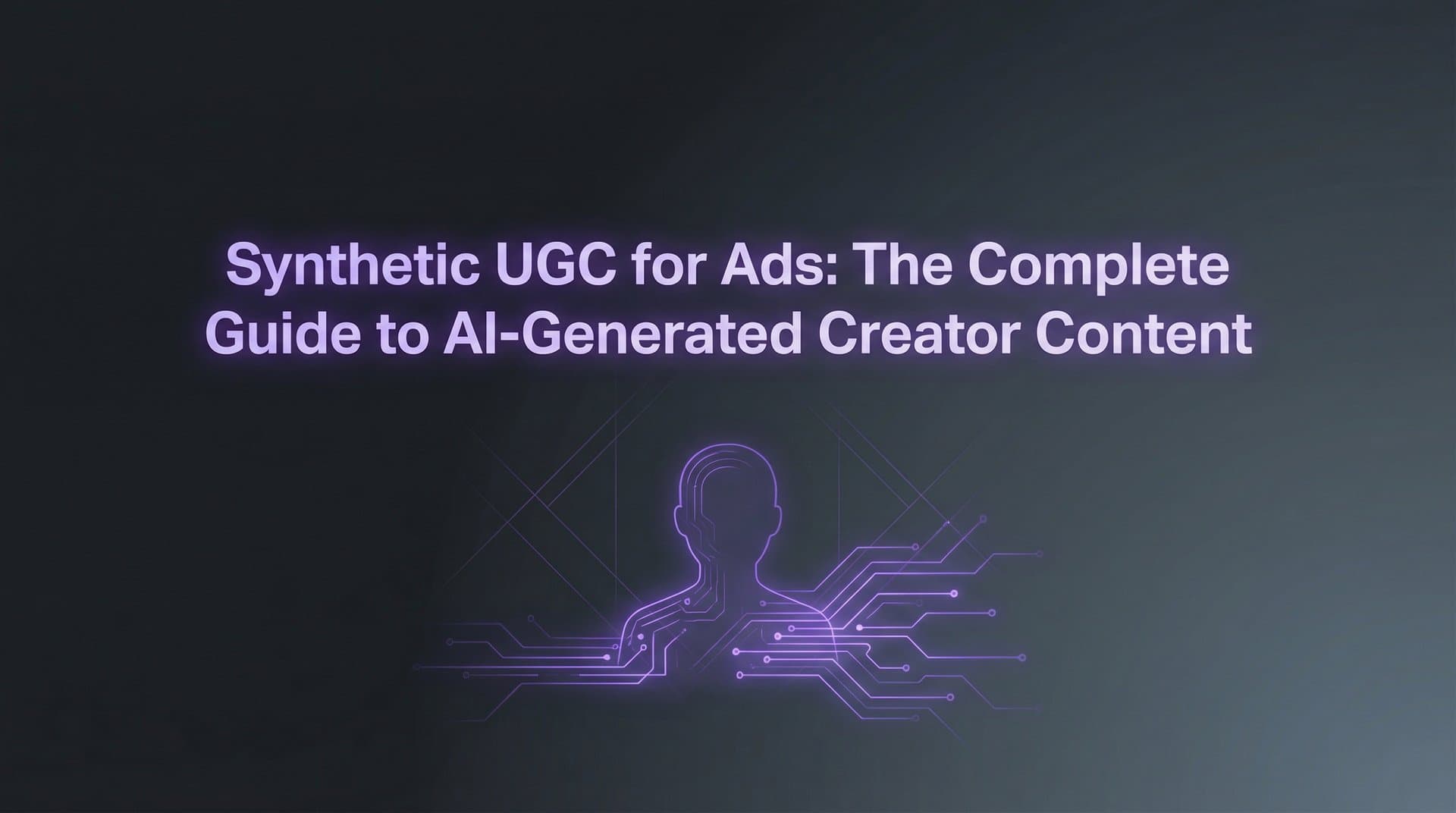 Featured image for: Synthetic UGC for Ads: The Complete Guide to AI-Generated Creator Content