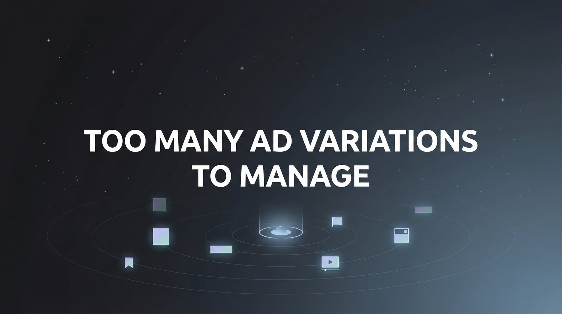 Featured image for: 7 Proven Strategies to Tame Too Many Ad Variations to Manage