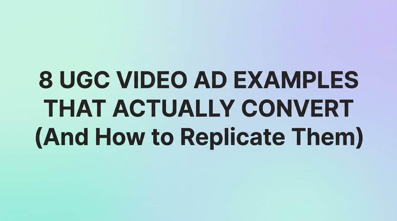 Featured image for 8 UGC Video Ad Examples That Actually Convert (And How to Replicate Them)
